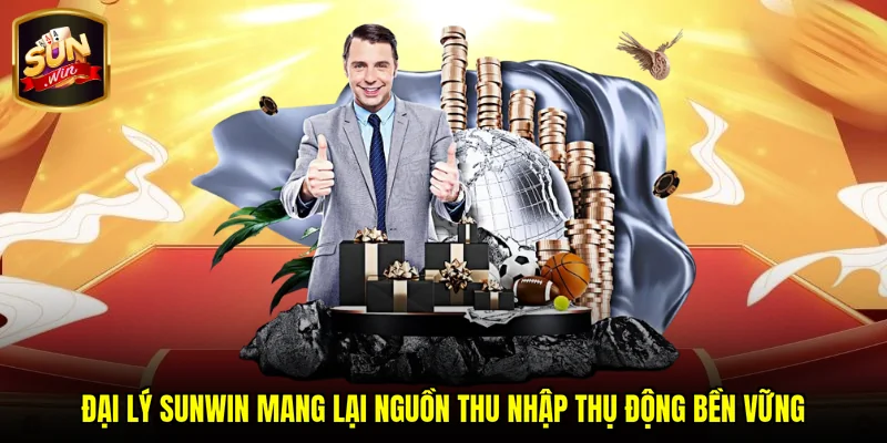 Đại lý SUNWIN mang lại nguồn thu nhập thụ động bền vững