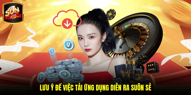 Lưu ý để việc tải ứng dụng diễn ra suôn sẻ