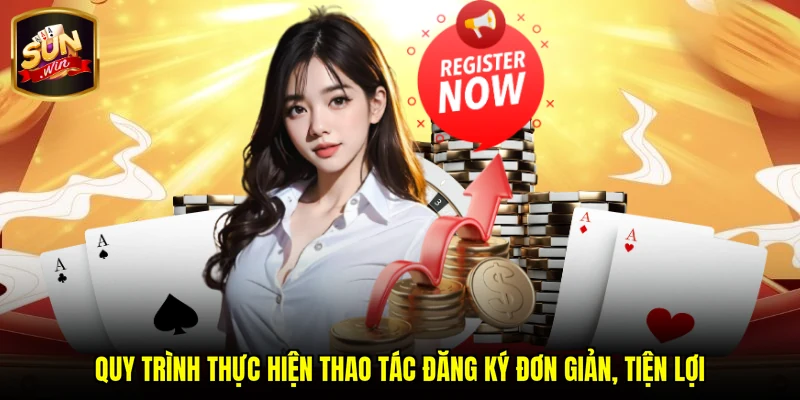 Quy trình thực hiện thao tác đăng ký đơn giản, tiện lợi