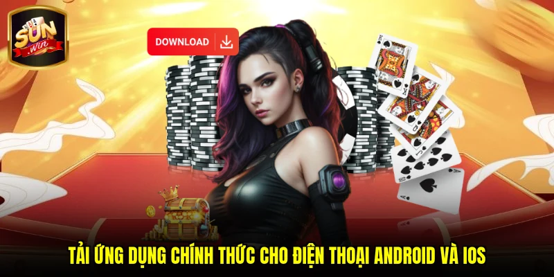 Tải ứng dụng chính thức cho điện thoại Android và iOS